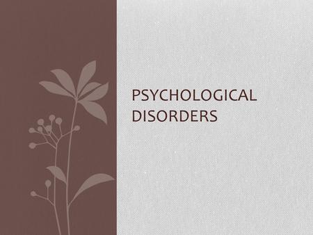 PSYCHOLOGICAL DISORDERS. 6 Categories Psychologists usually identify abnormal behavior based on a combination of the following criteria 1. Unusualness.