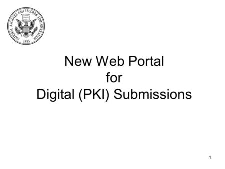 New Web Portal for Digital (PKI) Submissions 1. What is PKI? PKI stands for Public Key Infrastructure For the purpose of the Federal Register, it allows.