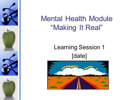 Mental Health Module “Making It Real” Learning Session 1 [date]