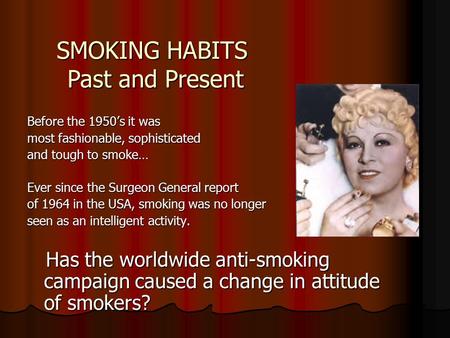 Before the 1950’s it was most fashionable, sophisticated and tough to smoke… Ever since the Surgeon General report of 1964 in the USA, smoking was no.