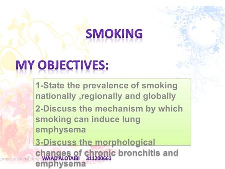 1-State the prevalence of smoking nationally,regionally and globally 2-Discuss the mechanism by which smoking can induce lung emphysema 3-Discuss the morphological.