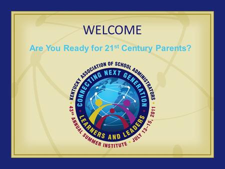 WELCOME Are You Ready for 21 st Century Parents?.