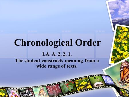 Chronological Order LA. A. 2. 2. 1. The student constructs meaning from a wide range of texts.