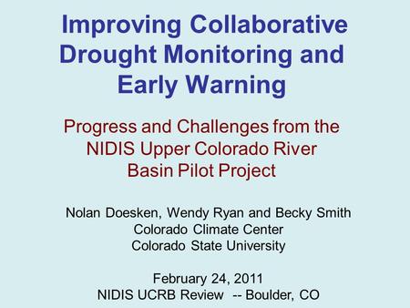 Improving Collaborative Drought Monitoring and Early Warning Progress and Challenges from the NIDIS Upper Colorado River Basin Pilot Project Nolan Doesken,