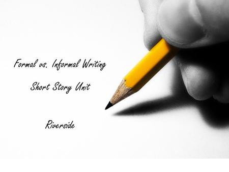 Formal vs. Informal Writing Short Story Unit Riverside.