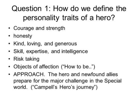 Question 1: How do we define the personality traits of a hero? Courage and strength honesty Kind, loving, and generous Skill, expertise, and intelligence.