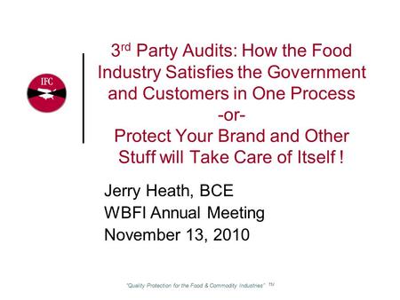 “Quality Protection for the Food & Commodity Industries” TM 3 rd Party Audits: How the Food Industry Satisfies the Government and Customers in One Process.