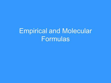 Empirical and Molecular Formulas. Empirical Formula What are we talking about??? Empirical Formula represents the smallest ratio of atoms in a formula.