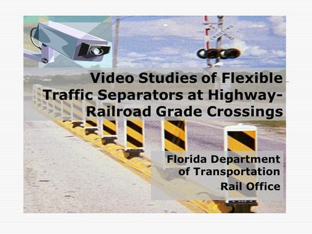 Video Studies of Flexible Traffic Separators at Highway- Railroad Grade Crossings Florida Department of Transportation Rail Office.