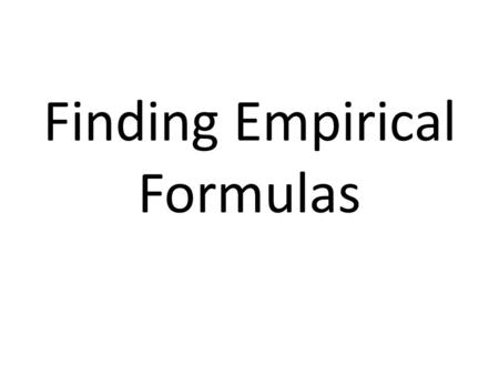 Finding Empirical Formulas. Calculating Empirical Formulas One can calculate the empirical formula from the percent composition.