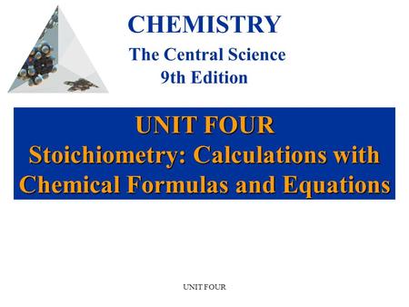 UNIT FOUR UNIT FOUR Stoichiometry: Calculations with Chemical Formulas and Equations CHEMISTRY The Central Science 9th Edition.