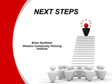 NEXT STEPS Brian Kauffman Western Community Policing Institute.