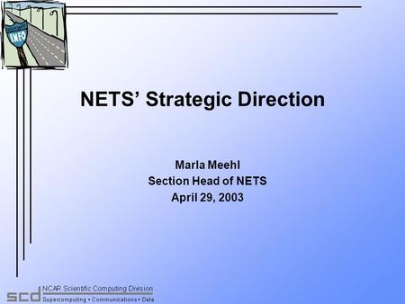 NETS’ Strategic Direction Marla Meehl Section Head of NETS April 29, 2003.