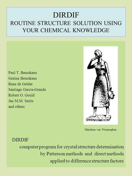 1 DIRDIF ROUTINE STRUCTURE SOLUTION USING YOUR CHEMICAL KNOWLEDGE Paul T. Beurskens Gezina Beurskens Rene de Gelder Santiago Garcia-Granda Robert O. Gould.