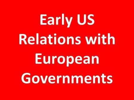 Early US Relations with European Governments. The French Revolution Most Americans sympathized at first Federalists turned against French revolutionaries.