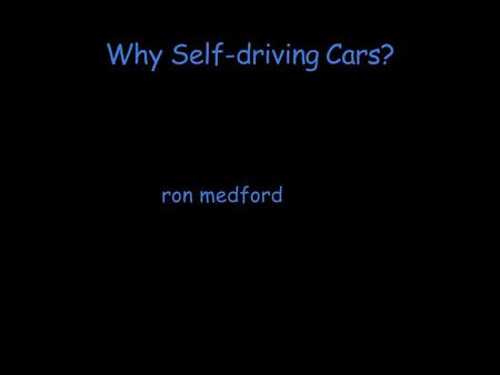 Why Self-driving Cars? ron medford. 5,338,000 crashes 1,530,000 injury crashes.