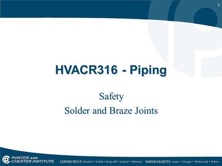 1 HVACR316 - Piping Safety Solder and Braze Joints Safety Solder and Braze Joints.