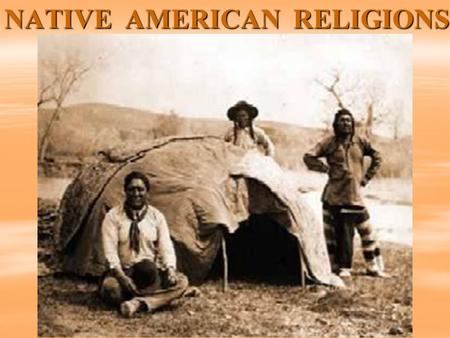 NATIVE AMERICAN RELIGIONS NATIVE AMERICAN RELIGIONS.