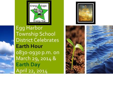 Egg Harbor Township School District Celebrates Earth Hour 0830-0930 p.m. on March 29, 2014 & Earth Day April 22, 2014.