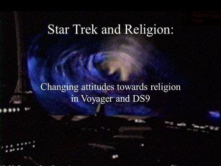 Changing attitudes towards religion in Voyager and DS9 Star Trek and Religion: Changing attitudes towards religion in Voyager and DS9.