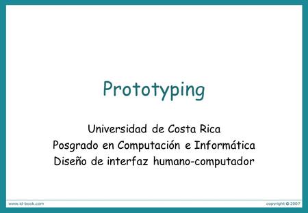 Prototyping Universidad de Costa Rica Posgrado en Computación e Informática Diseño de interfaz humano-computador.