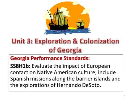 Georgia Performance Standards: SS8H1b: SS8H1b: Evaluate the impact of European contact on Native American culture; include Spanish missions along the barrier.