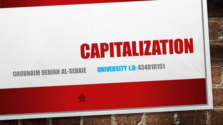 CAPITALIZATION GHOUNAIM DEBIAN AL-SEBAIE UNIVERSITY I.D: 434910151.