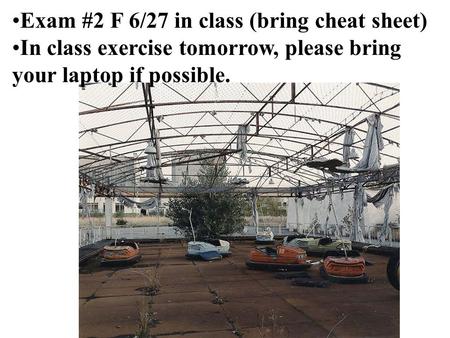 Exam #2 F 6/27 in class (bring cheat sheet) In class exercise tomorrow, please bring your laptop if possible.