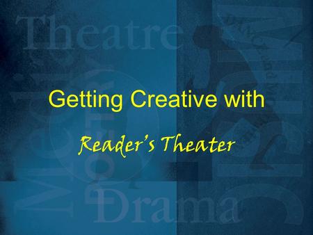 Getting Creative with Reader’s Theater. GETTING CREATIVE with READERS’ THEATRE No memorization – scripts are held No sets No full costumes Easier to present.