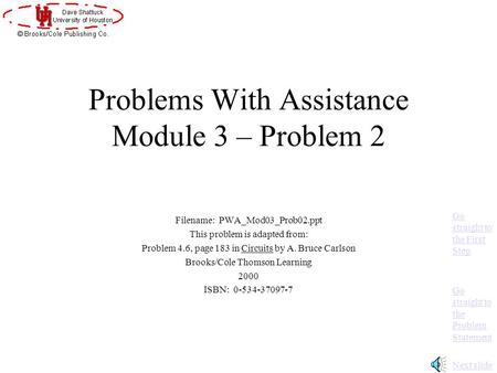 Problems With Assistance Module 3 – Problem 2 Filename: PWA_Mod03_Prob02.ppt This problem is adapted from: Problem 4.6, page 183 in Circuits by A. Bruce.