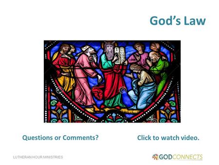 LUTHERAN HOUR MINISTRIES God’s Law Click to watch video Questions or Comments? Click to watch video.