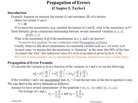 R Kass/SP07 P416 Lecture 4 1 Propagation of Errors ( Chapter 3, Taylor ) Introduction Example: Suppose we measure the current (I) and resistance (R) of.