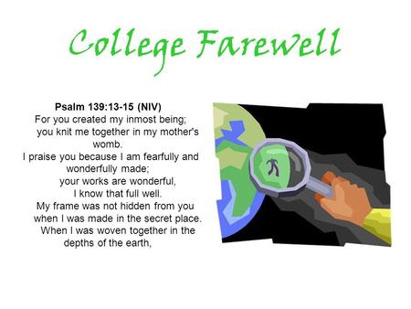 College Farewell Psalm 139:13-15 (NIV) For you created my inmost being; you knit me together in my mother's womb. I praise you because I am fearfully and.