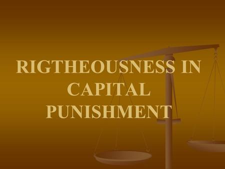 RIGTHEOUSNESS IN CAPITAL PUNISHMENT. Introduction: Divine Protection of Human Life Human Life is Given Great Value in the Bible (Gen. 1:26-27; Psalms.