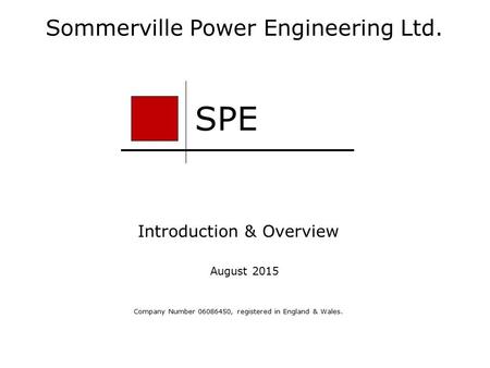 Sommerville Power Engineering Ltd. Introduction & Overview Company Number 06086450, registered in England & Wales. SPE August 2015.