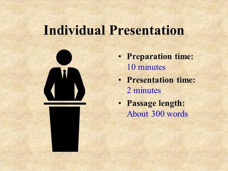 Individual Presentation Preparation time: 10 minutes Presentation time: 2 minutes Passage length: About 300 words.