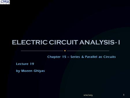 Chapter 15 – Series & Parallel ac Circuits Lecture 19 by Moeen Ghiyas 11/10/2015 1.