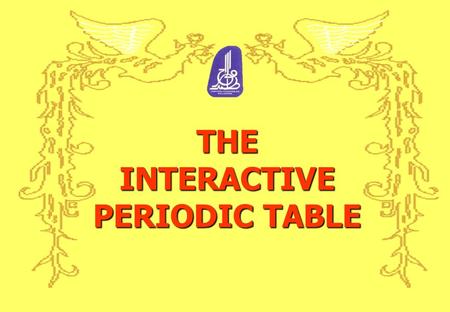 THE INTERACTIVE PERIODIC TABLE ABSTRACT The Interactive Periodic Table module is designed based on the Smart School teaching and learning concept. This.