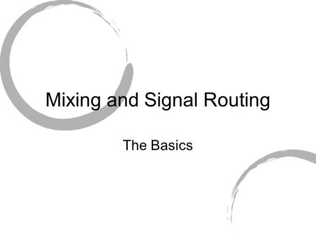 Mixing and Signal Routing The Basics. A mixer, at its most basic level, comprises Inputs Gain stage(s) Summing Amp(s) Output.