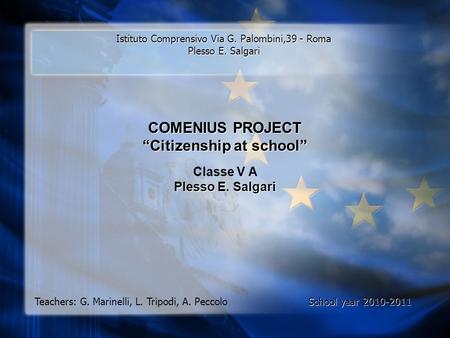 Istituto Comprensivo Via G. Palombini,39 - Roma Plesso E. Salgari COMENIUS PROJECT “Citizenship at school” Classe V A Plesso E. Salgari Teachers: G. Marinelli,