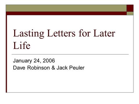 Lasting Letters for Later Life January 24, 2006 Dave Robinson & Jack Peuler.