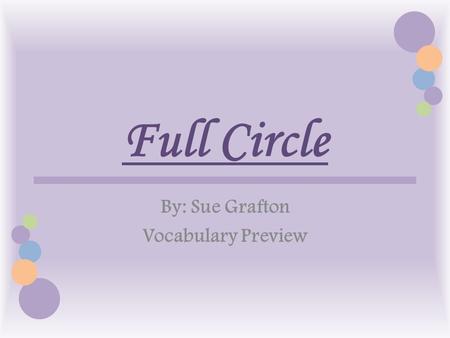 Full Circle By: Sue Grafton Vocabulary Preview. Dispel She made an official statement on Facebook to dispel any rumors about what happened that summer.