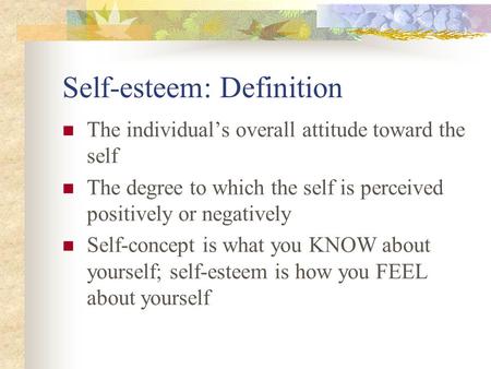 Self-esteem: Definition The individual’s overall attitude toward the self The degree to which the self is perceived positively or negatively Self-concept.