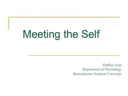 Madiha Anas Department of Psychology Beaconhouse National University Meeting the Self.