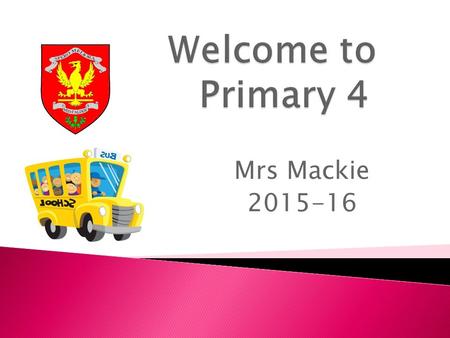 Mrs Mackie 2015-16. Our Expectations  Now that the pupils are in Primary 4, there will be an expectation that all children respect the environment in.