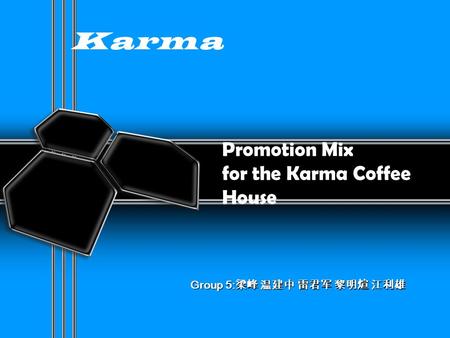 Promotion Mix for the Karma Coffee House Karma Group 5: 梁峰 温建中 雷君军 黎明煊 江利雄.