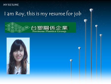 I am Roy, this is my resume for job MY RESUME. Your company slogan Introducing myself My Basic Data1 3 Work Experiences6 Goal of Future7 Educational Background.