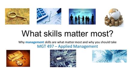 What skills matter most? Why management skills are what matter most and why you should take MGT 497 – Applied Management.