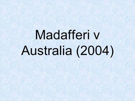 Madafferi v Australia (2004). What happened? An Italian tourist was touring Australia and overstayed his visa, which expired in April 1990. This made.