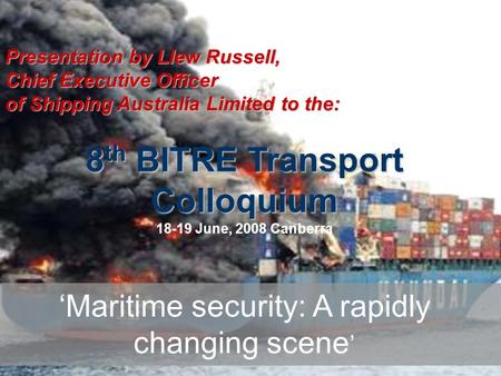 Presentation by Llew Russell, Chief Executive Officer of Shipping Australia Limited to the: 8 th BITRE Transport Colloquium 18-19 June, 2008 Canberra ‘Maritime.